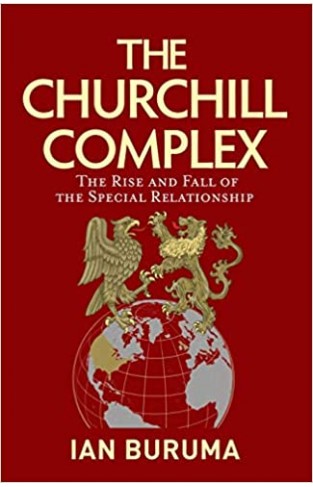 The Churchill Complex: The Rise and Fall of the Special Relationship 